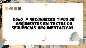 D060_P Reconhecer tipos de argumentos em textos ou sequências argumentativas.